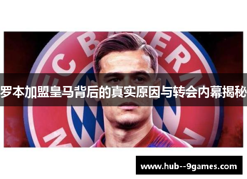 罗本加盟皇马背后的真实原因与转会内幕揭秘 罗本加盟皇马背后的真实原因与转会内幕揭秘