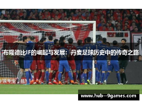 布隆德比IF的崛起与发展:丹麦足球历史中的传奇之路 布隆德比IF的崛起与发展:丹麦足球历史中的传奇之路