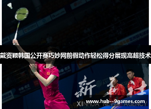 戴资颖韩国公开赛巧妙网前假动作轻松得分展现高超技术 戴资颖韩国公开赛巧妙网前假动作轻松得分展现高超技术