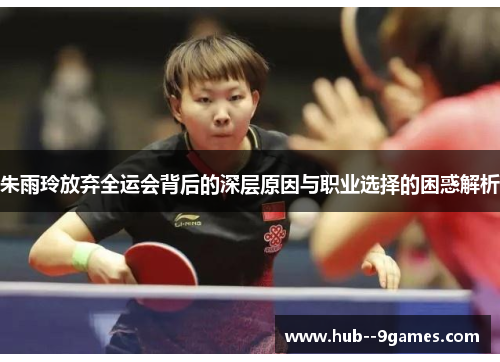朱雨玲放弃全运会背后的深层原因与职业选择的困惑解析