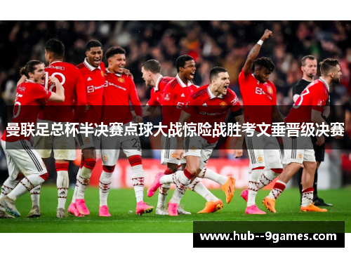 曼联足总杯半决赛点球大战惊险战胜考文垂晋级决赛