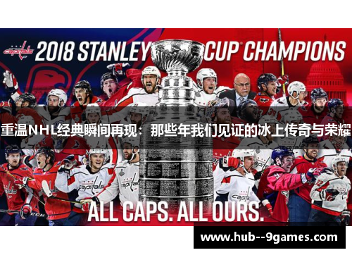 重温NHL经典瞬间再现：那些年我们见证的冰上传奇与荣耀